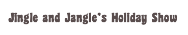 Jingle and Jangle’s Holiday Show